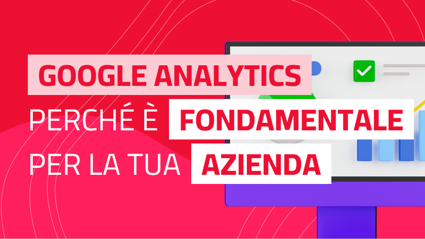 google analytics per le aziende quali sono i vantaggi e perché è fondamentale